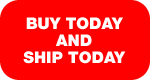 BUY TODAY AND SHIP TODAY